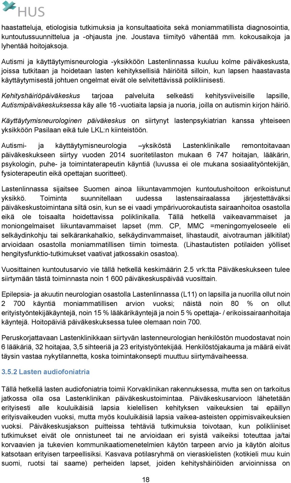 Autismi ja käyttäytymisneurologia -yksikköön Lastenlinnassa kuuluu kolme päiväkeskusta, joissa tutkitaan ja hoidetaan lasten kehityksellisiä häiriöitä silloin, kun lapsen haastavasta käyttäytymisestä