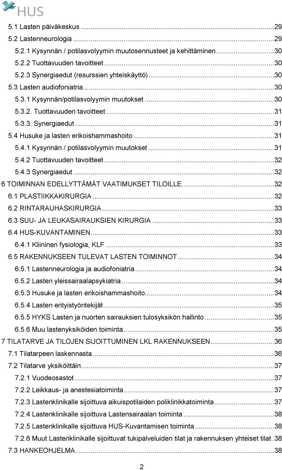 ..31 5.4.2 Tuottavuuden tavoitteet...32 5.4.3 Synergiaedut...32 6 TOIMINNAN EDELLYTTÄMÄT VAATIMUKSET TILOILLE...32 6.1 PLASTIIKKAKIRURGIA...32 6.2 RINTARAUHASKIRURGIA...33 6.