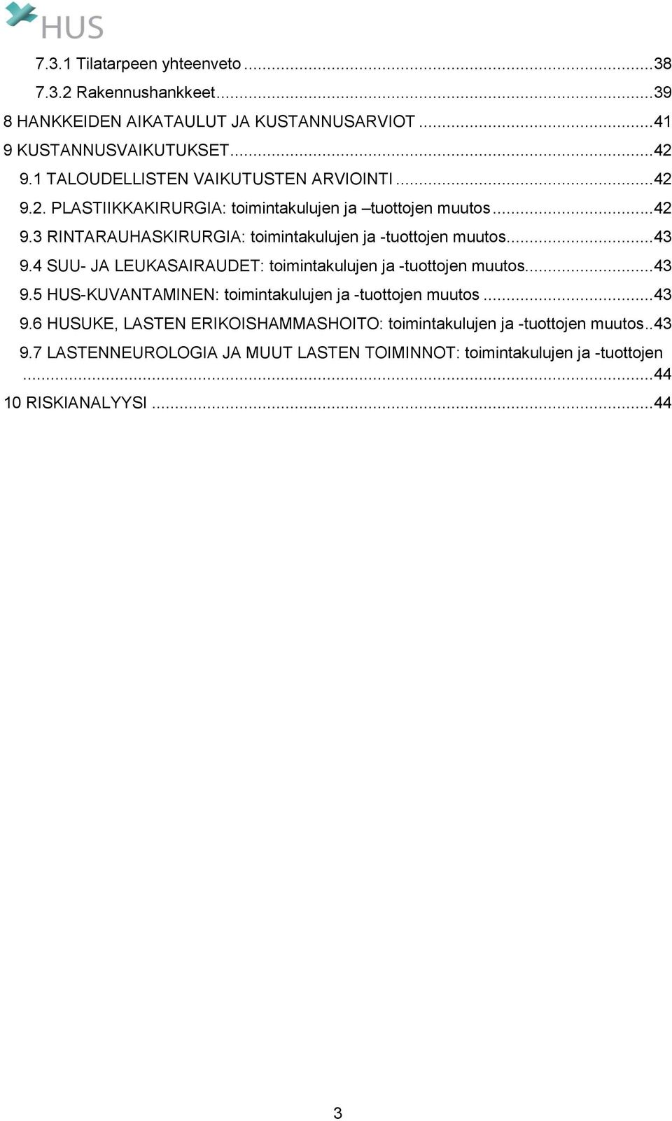 ..43 9.4 SUU- JA LEUKASAIRAUDET: toimintakulujen ja -tuottojen muutos...43 9.5 HUS-KUVANTAMINEN: toimintakulujen ja -tuottojen muutos...43 9.6 HUSUKE, LASTEN ERIKOISHAMMASHOITO: toimintakulujen ja -tuottojen muutos.