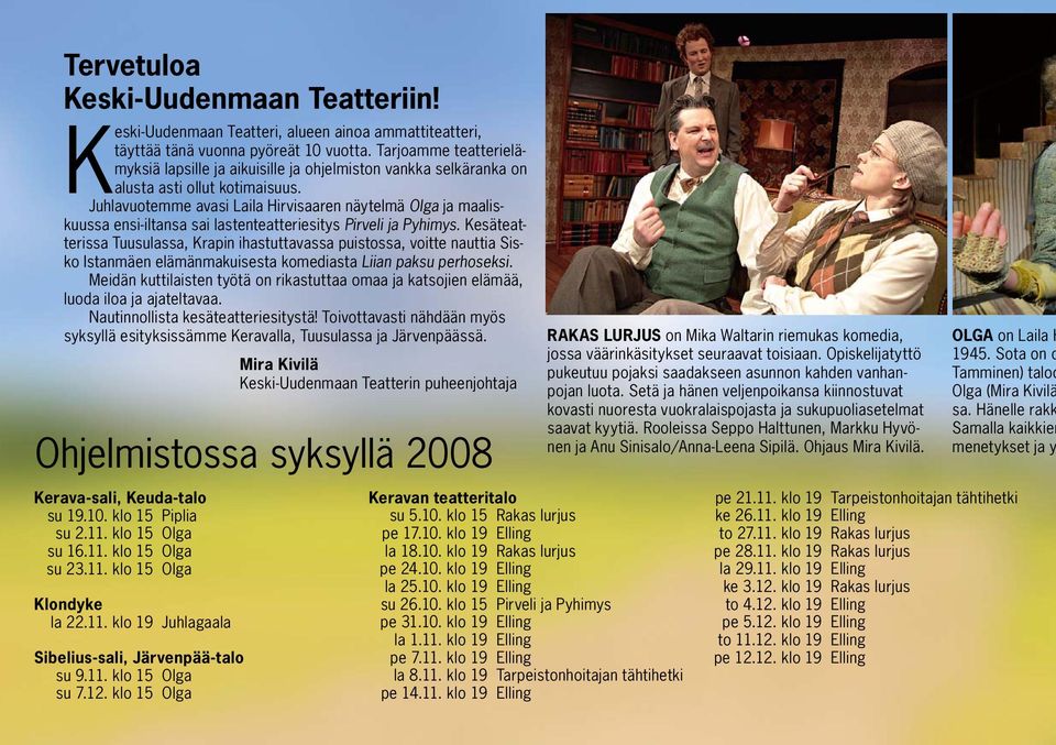 Juhlavuotemme avasi Laila Hirvisaaren näytelmä Olga ja maaliskuussa ensi-iltansa sai lastenteatteriesitys Pirveli ja Pyhimys.
