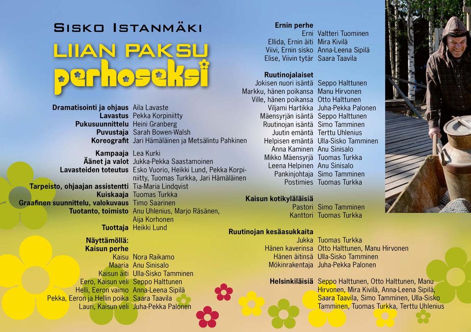 assistentti Tia-Maria Lindqvist Kuiskaaja Tuomas Turkka Graafinen suunnittelu, valokuvaus Timo Saarinen Tuotanto, toimisto Anu Uhlenius, Marjo Räsänen, Aija Korhonen Tuottaja Heikki Lund Näyttämöllä: