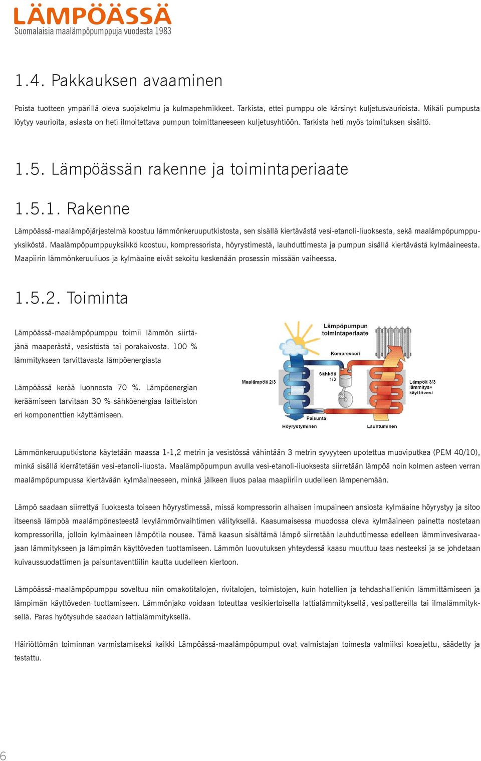 5. Lämpöässän rakenne ja toimintaperiaate 1.5.1. Rakenne Lämpöässä-maalämpöjärjestelmä koostuu lämmönkeruuputkistosta, sen sisällä kiertävästä vesi-etanoli-liuoksesta, sekä maalämpöpumppuyksiköstä.