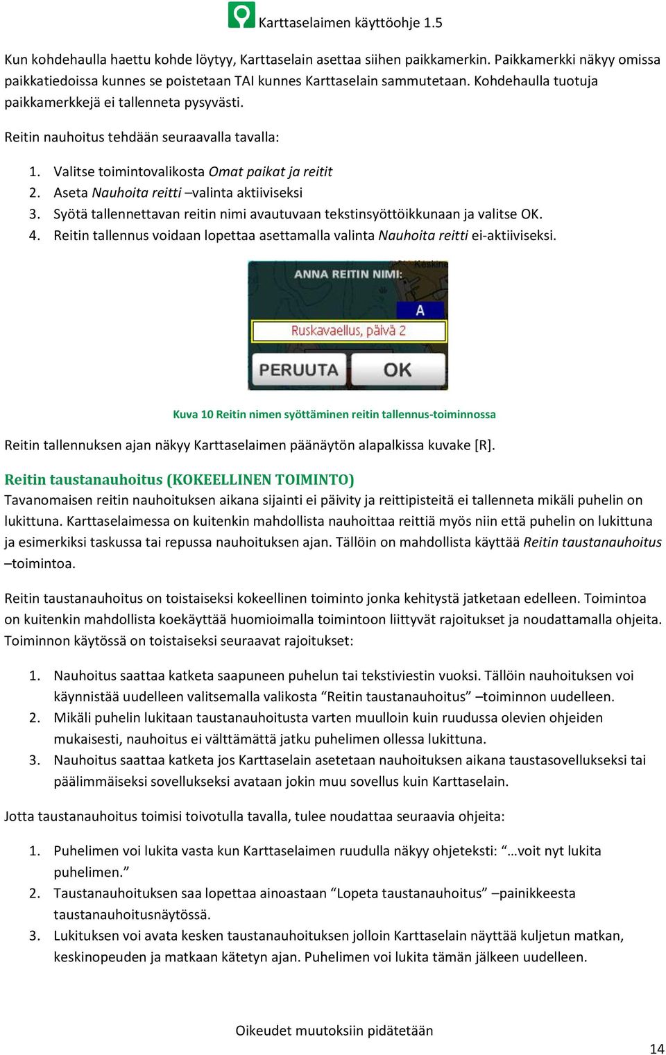 Aseta Nauhoita reitti valinta aktiiviseksi 3. Syötä tallennettavan reitin nimi avautuvaan tekstinsyöttöikkunaan ja valitse OK. 4.