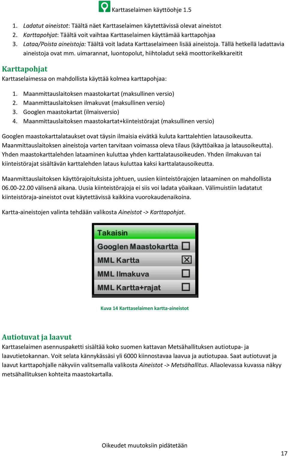 uimarannat, luontopolut, hiihtoladut sekä moottorikelkkareitit Karttapohjat Karttaselaimessa on mahdollista käyttää kolmea karttapohjaa: 1. Maanmittauslaitoksen maastokartat (maksullinen versio) 2.