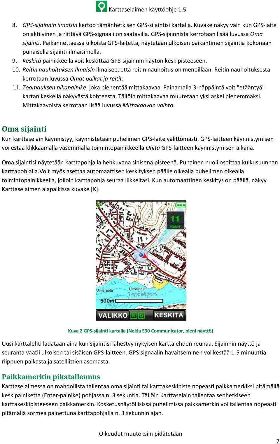 Keskitä painikkeella voit keskittää GPS-sijainnin näytön keskipisteeseen. 10. Reitin nauhoituksen ilmaisin ilmaisee, että reitin nauhoitus on meneillään.