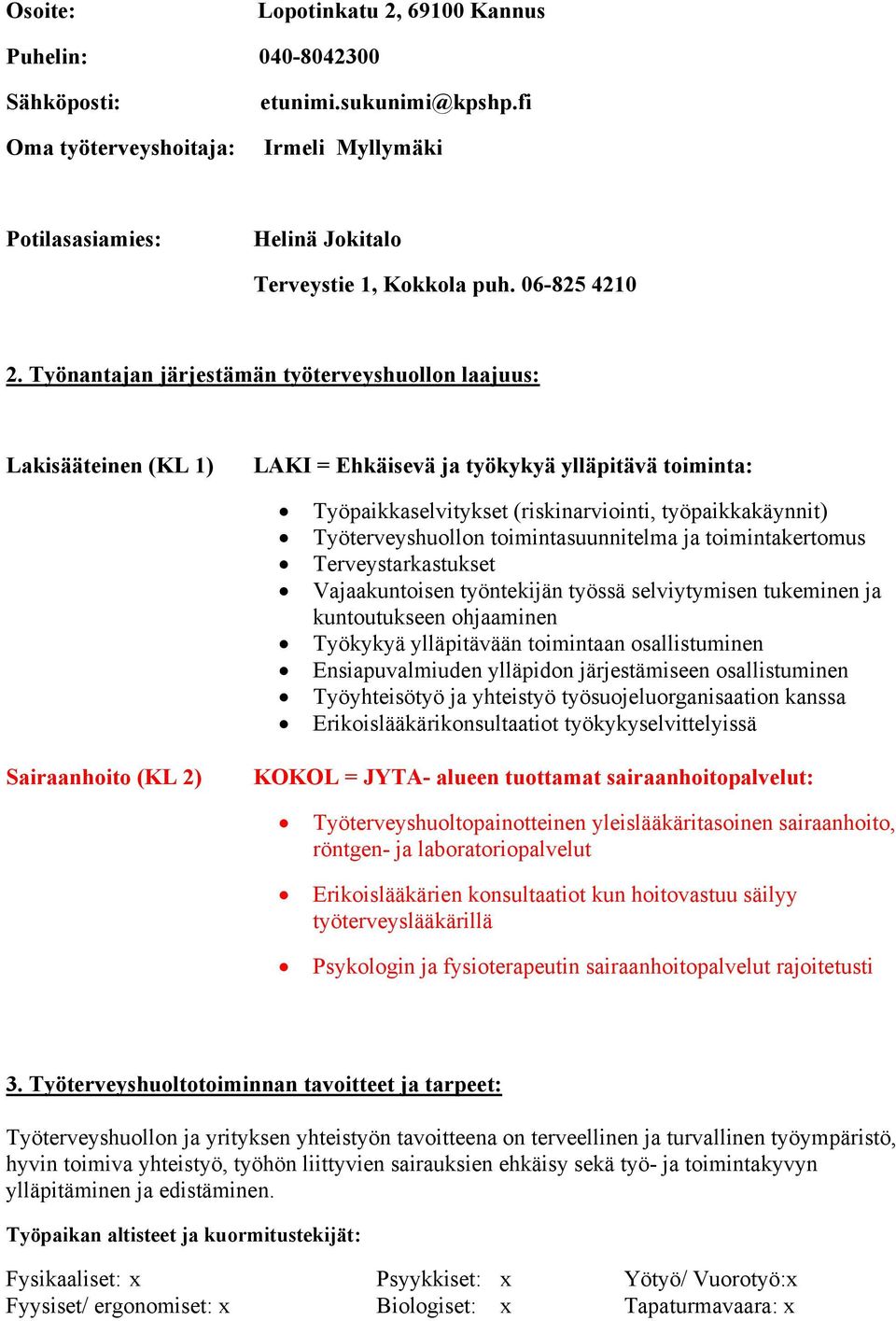 Työnantajan järjestämän työterveyshuollon laajuus: Lakisääteinen (KL 1) LAKI = Ehkäisevä ja työkykyä ylläpitävä toiminta: Työpaikkaselvitykset (riskinarviointi, työpaikkakäynnit) Työterveyshuollon