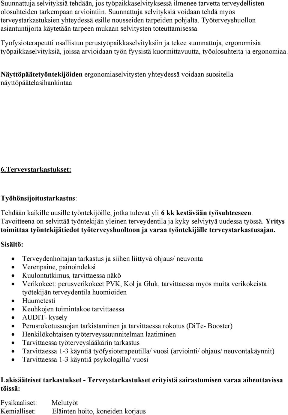 Työfysioterapeutti osallistuu perustyöpaikkaselvityksiin ja tekee suunnattuja, ergonomisia työpaikkaselvityksiä, joissa arvioidaan työn fyysistä kuormittavuutta, työolosuhteita ja ergonomiaa.