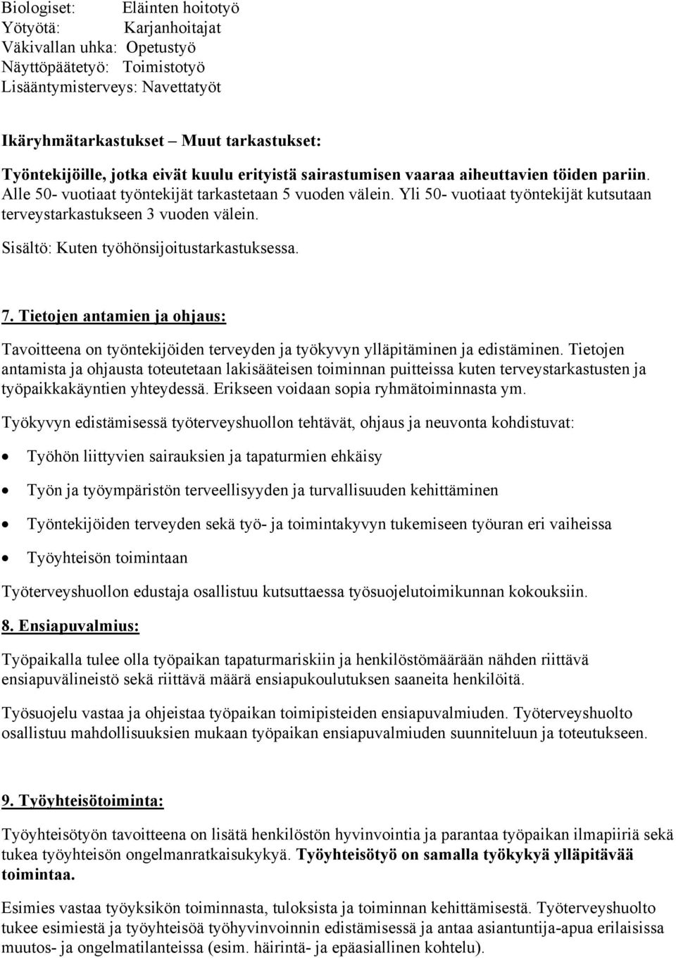 Yli 50- vuotiaat työntekijät kutsutaan terveystarkastukseen 3 vuoden välein. Sisältö: Kuten työhönsijoitustarkastuksessa. 7.