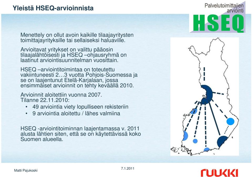 HSEQ arviointitoimintaa on toteutettu vakiintuneesti 2 3 vuotta Pohjois-Suomessa ja se on laajentunut Etelä-Karjalaan, jossa ensimmäiset arvioinnit on tehty keväällä