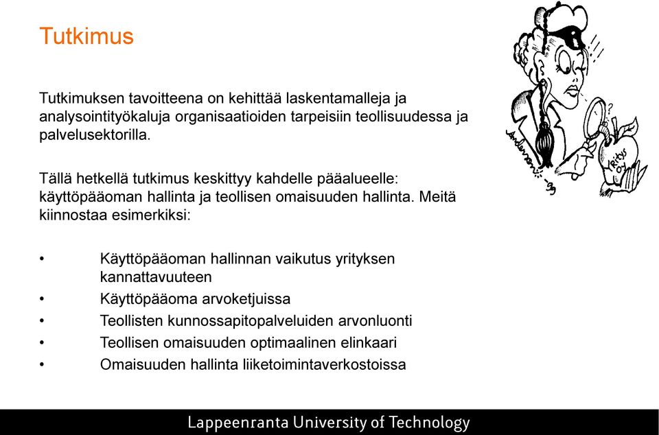 Tällä hetkellä tutkimus keskittyy kahdelle pääalueelle: käyttöpääoman hallinta ja teollisen omaisuuden hallinta.