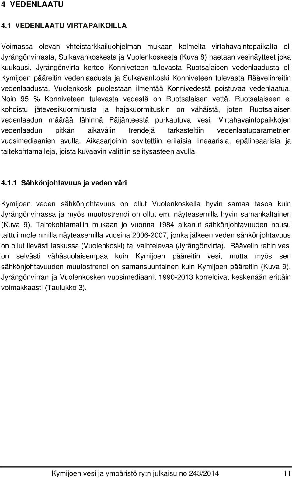 kuukausi. Jyrängönvirta kertoo Konniveteen tulevasta Ruotsalaisen vedenlaadusta eli Kymijoen pääreitin vedenlaadusta ja Sulkavankoski Konniveteen tulevasta Räävelinreitin vedenlaadusta.