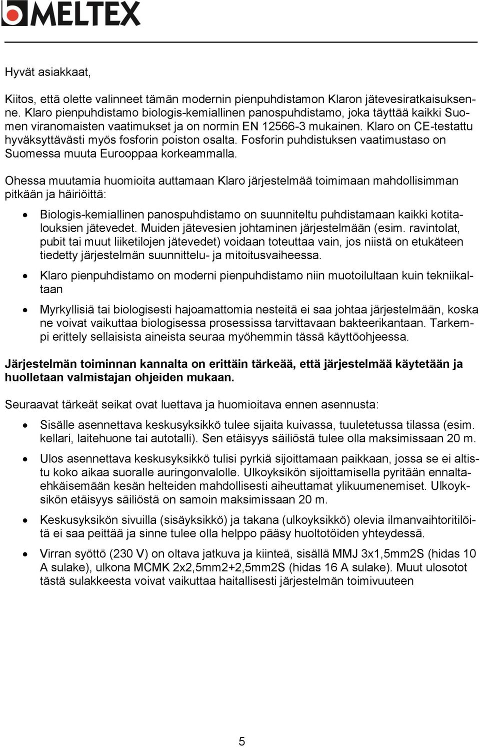 Klaro on CE-testattu hyväksyttävästi myös fosforin poiston osalta. Fosforin puhdistuksen vaatimustaso on Suomessa muuta Eurooppaa korkeammalla.
