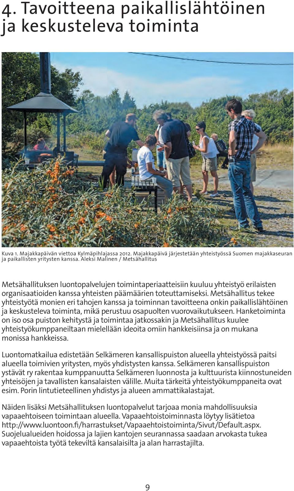 Aleksi Malinen / Metsähallitus Metsähallituksen luontopalvelujen toimintaperiaatteisiin kuuluu yhteistyö erilaisten organisaatioiden kanssa yhteisten päämäärien toteuttamiseksi.