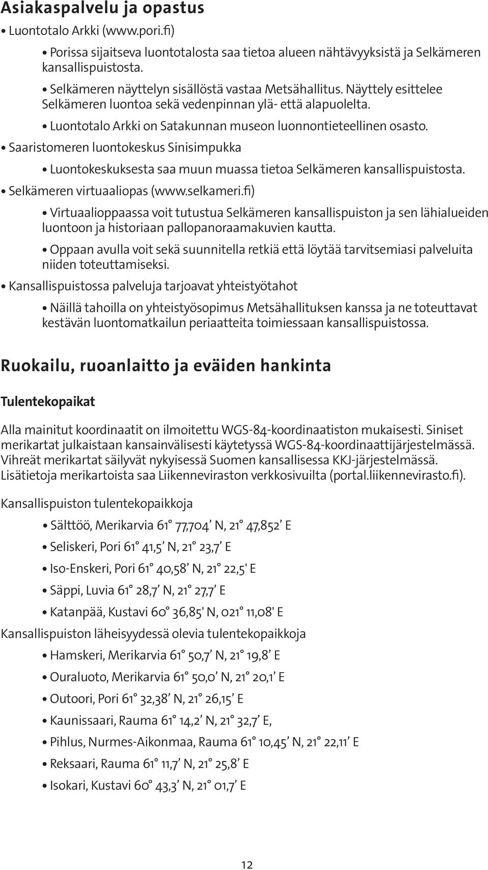 Saaristomeren luontokeskus Sinisimpukka Luontokeskuksesta saa muun muassa tietoa Selkämeren kansallispuistosta. Selkämeren virtuaaliopas (www.selkameri.