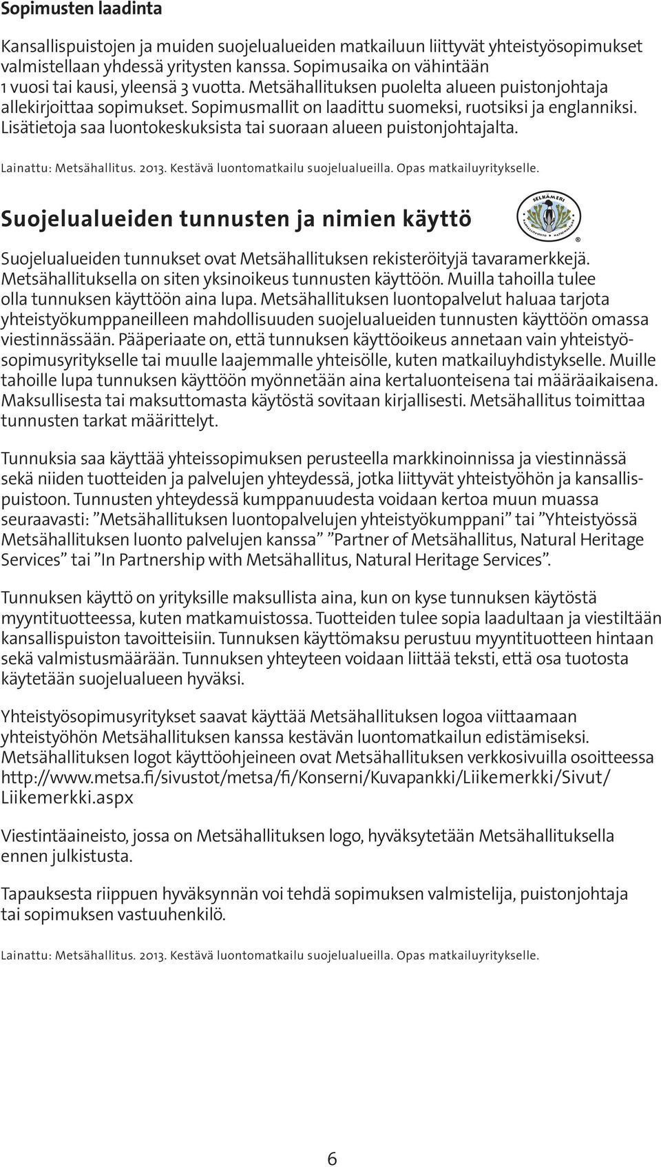 Lisätietoja saa luontokeskuksista tai suoraan alueen puistonjohtajalta. Lainattu: Metsähallitus. 2013. Kestävä luontomatkailu suojelualueilla. Opas matkailuyritykselle.