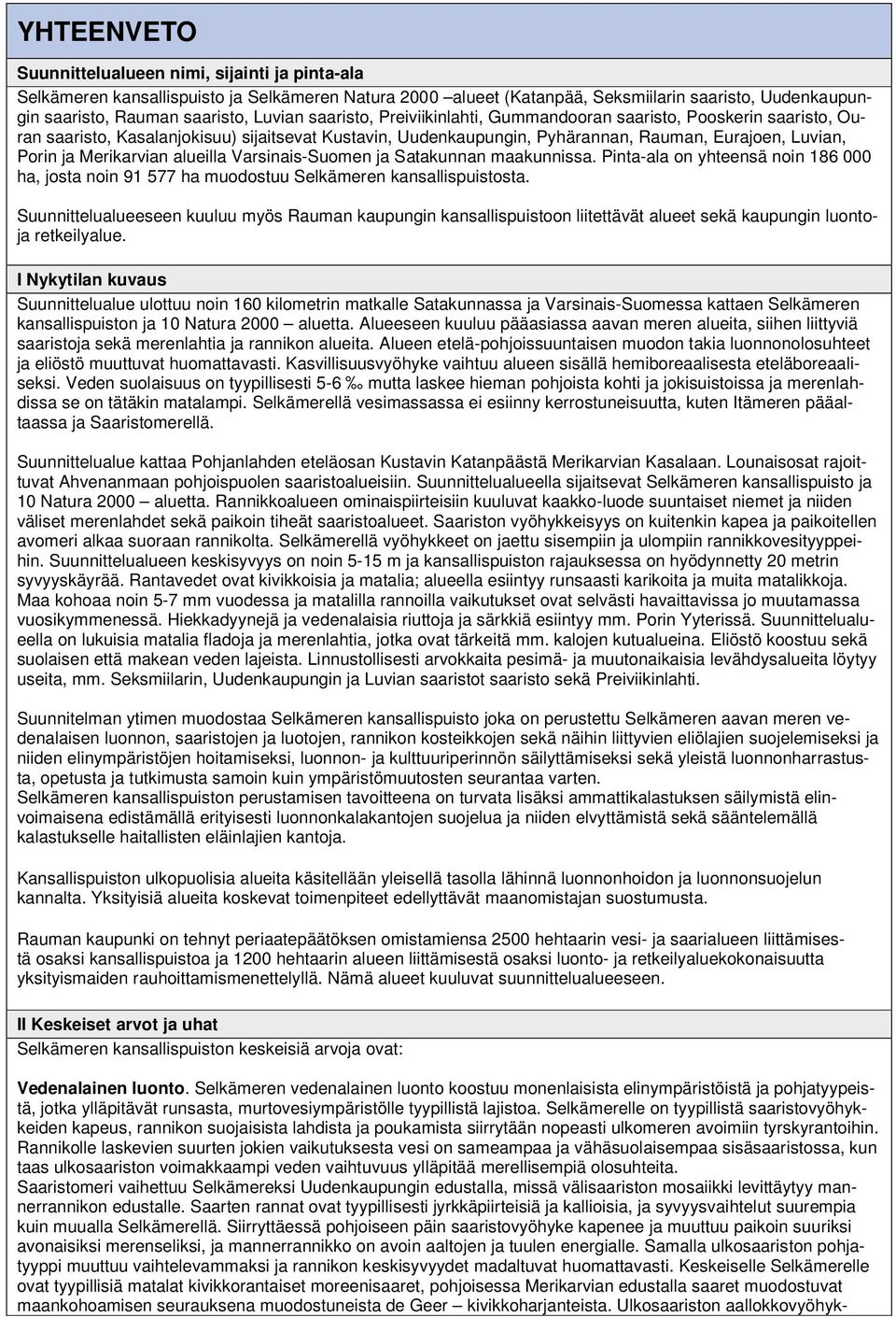 alueilla Varsinais-Suomen ja Satakunnan maakunnissa. Pinta-ala on yhteensä noin 186 000 ha, josta noin 91 577 ha muodostuu Selkämeren kansallispuistosta.