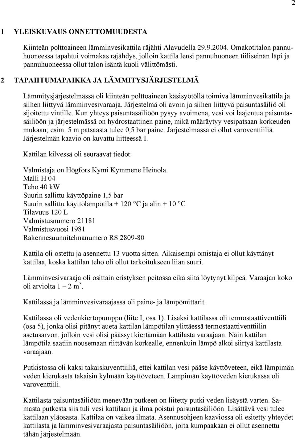 2 TAPAHTUMAPAIKKA JA LÄMMITYSJÄRJESTELMÄ Lämmitysjärjestelmässä oli kiinteän polttoaineen käsisyötöllä toimiva lämminvesikattila ja siihen liittyvä lämminvesivaraaja.