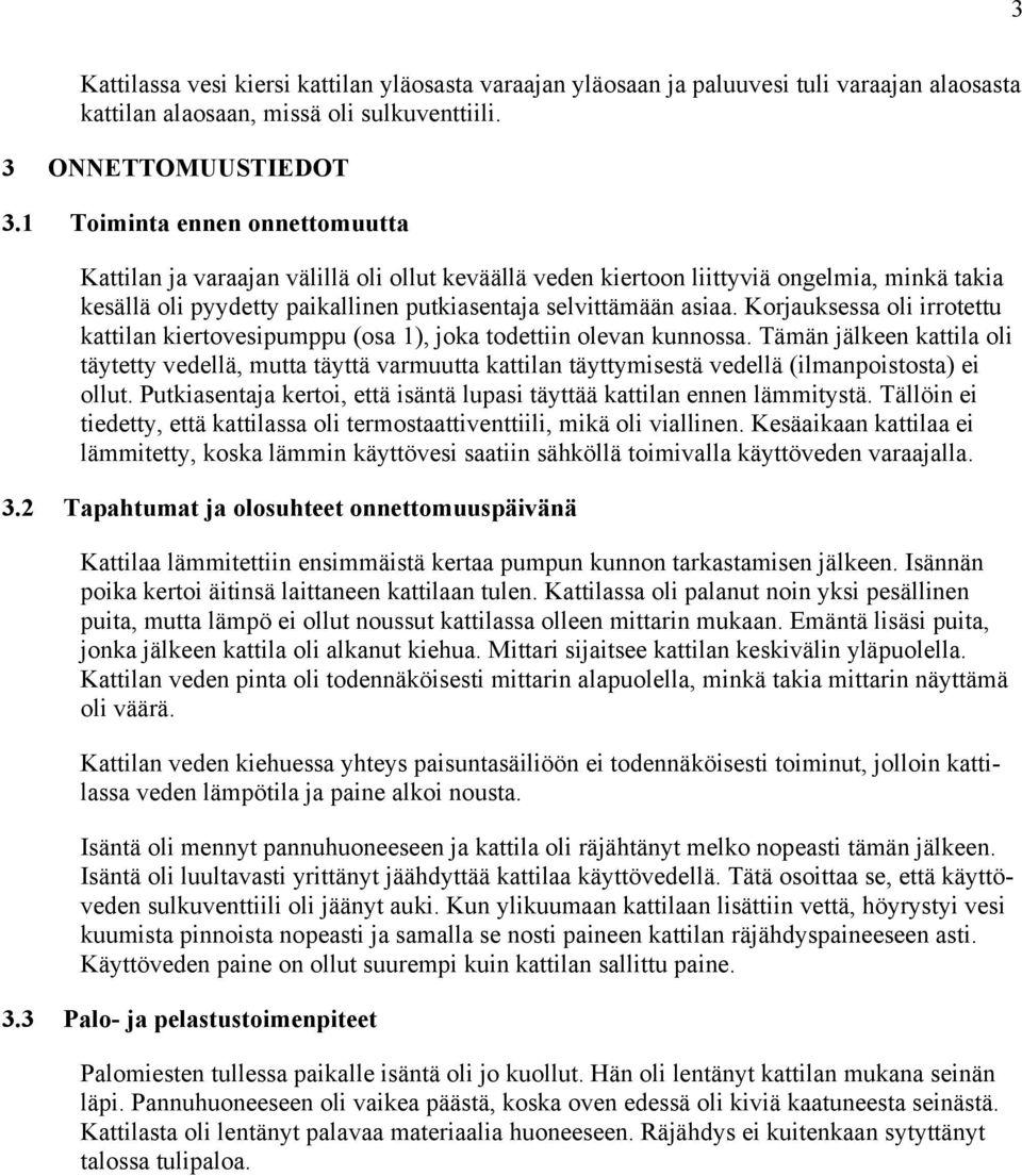 Korjauksessa oli irrotettu kattilan kiertovesipumppu (osa 1), joka todettiin olevan kunnossa.