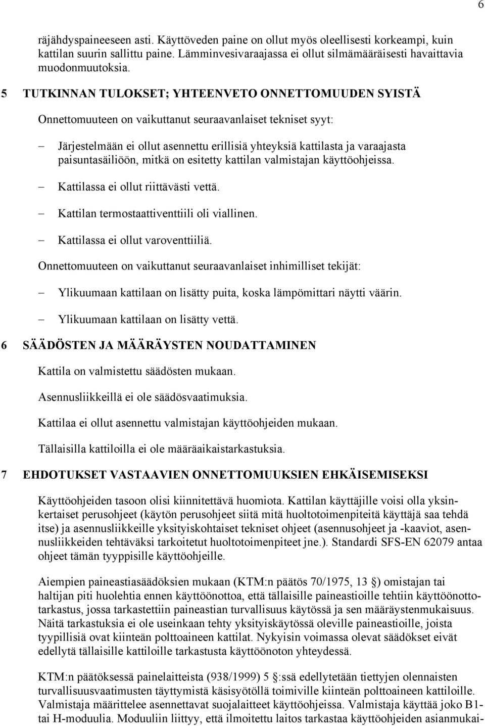 paisuntasäiliöön, mitkä on esitetty kattilan valmistajan käyttöohjeissa. Kattilassa ei ollut riittävästi vettä. Kattilan termostaattiventtiili oli viallinen. Kattilassa ei ollut varoventtiiliä.