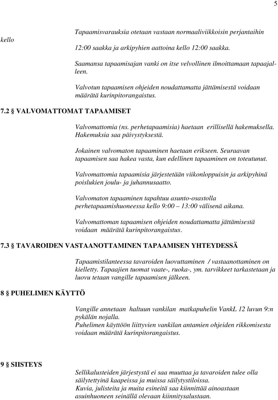 perhetapaamisia) haetaan erillisellä hakemuksella. Hakemuksia saa päivystyksestä. Jokainen valvomaton tapaaminen haetaan erikseen.
