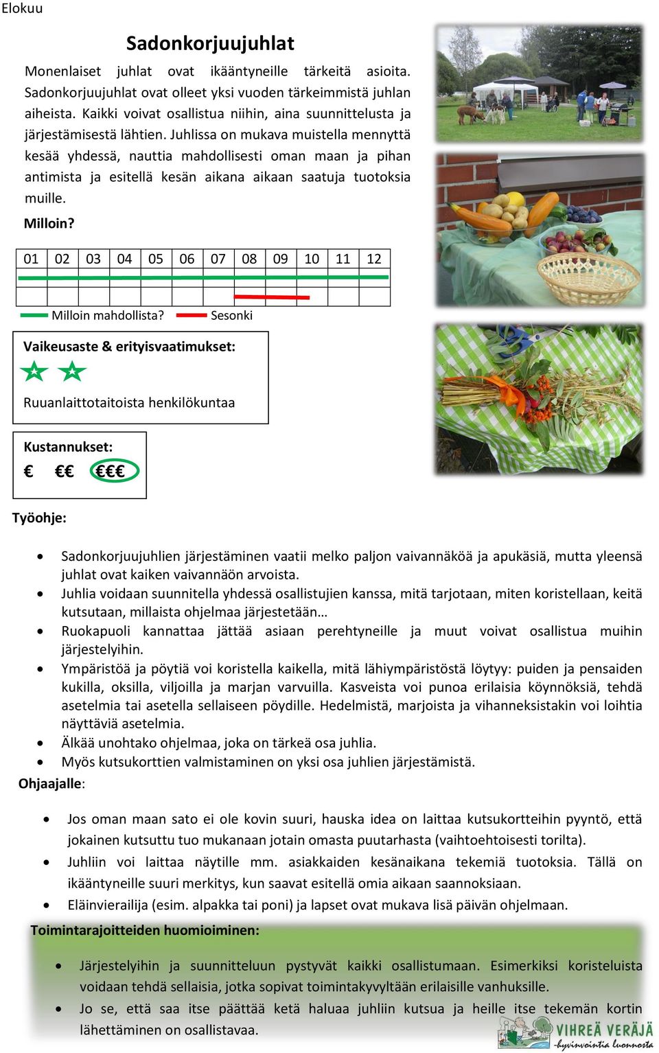 Juhlissa on mukava muistella mennyttä kesää yhdessä, nauttia mahdollisesti oman maan ja pihan antimista ja esitellä kesän aikana aikaan saatuja tuotoksia muille.