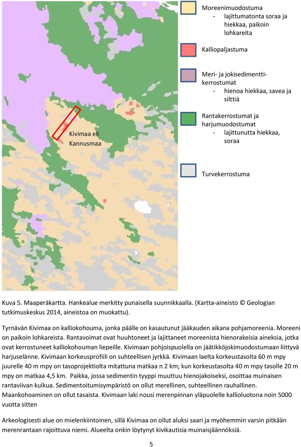(Kartta-aineisto Geologian tutkimuskeskus 2014, aineistoa on muokattu). Tyrnävän Kivimaa on kalliokohouma, jonka päälle on kasautunut jääkauden aikana pohjamoreenia. Moreeni on paikoin lohkareista.