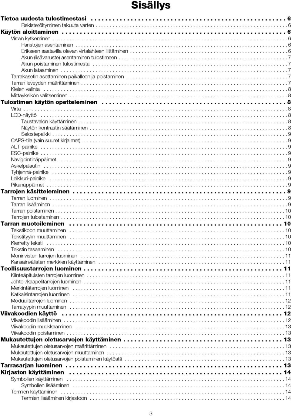 Mittayksikön valitseminen 8 Tulostimen käytön opetteleminen 8 Virta 8 LCD-näyttö 8 Taustavalon käyttäminen 8 Näytön kontrastin säätäminen 8 Selostepalkki 9 CAPS-tila (vain suuret kirjaimet) 9