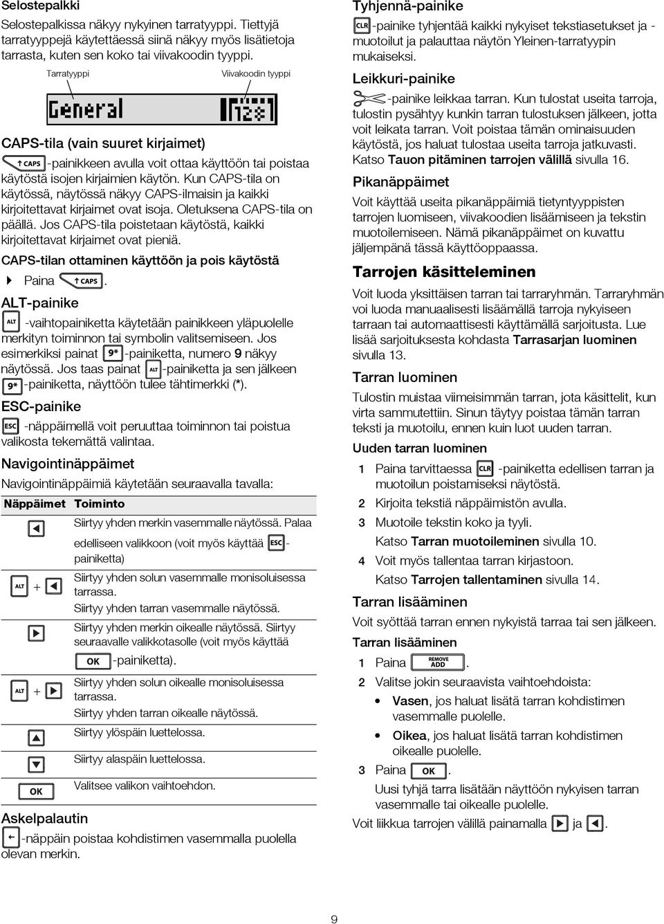 tarroja, tulostin pysähtyy kunkin tarran tulostuksen jälkeen, jotta voit leikata tarran Voit poistaa tämän ominaisuuden käytöstä, jos haluat tulostaa useita tarroja jatkuvasti Katso Tauon pitäminen