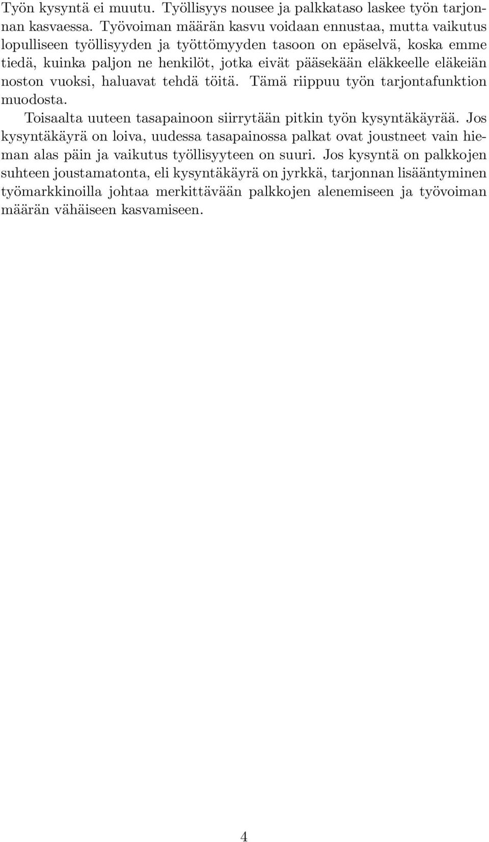 eläkkeelle eläkeiän noston vuoksi, haluavat tehdä töitä. Tämä riippuu työn tarjontafunktion muodosta. Toisaalta uuteen tasapainoon siirrytään pitkin työn kysyntäkäyrää.