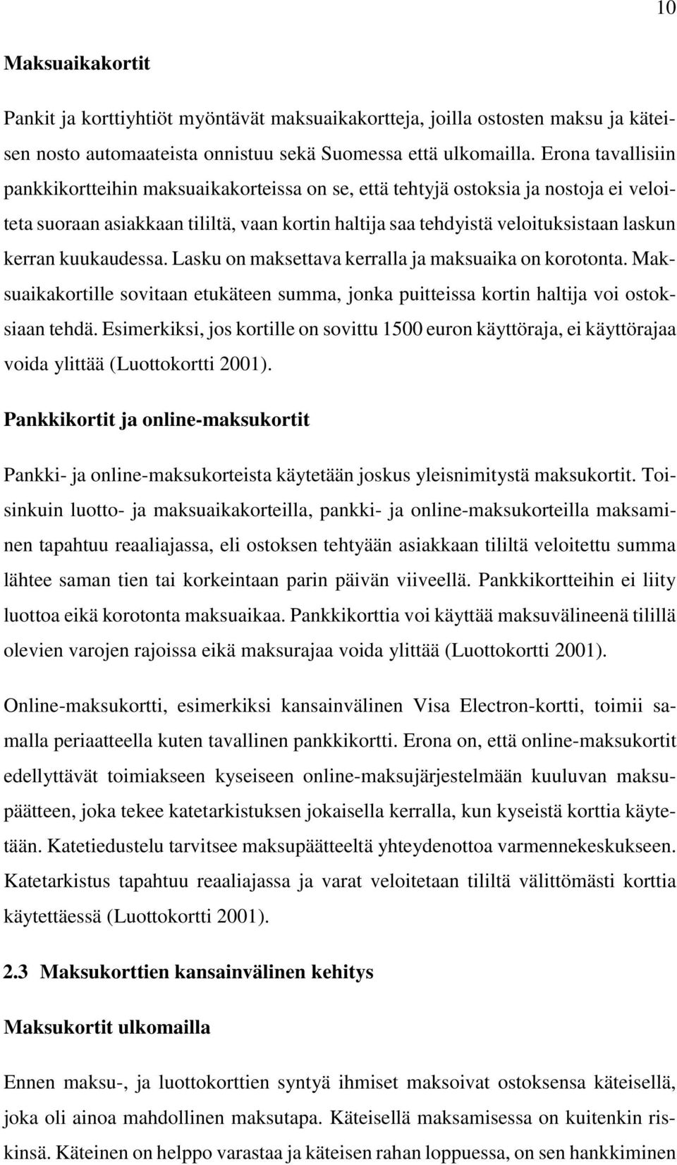 kuukaudessa. Lasku on maksettava kerralla ja maksuaika on korotonta. Maksuaikakortille sovitaan etukäteen summa, jonka puitteissa kortin haltija voi ostoksiaan tehdä.