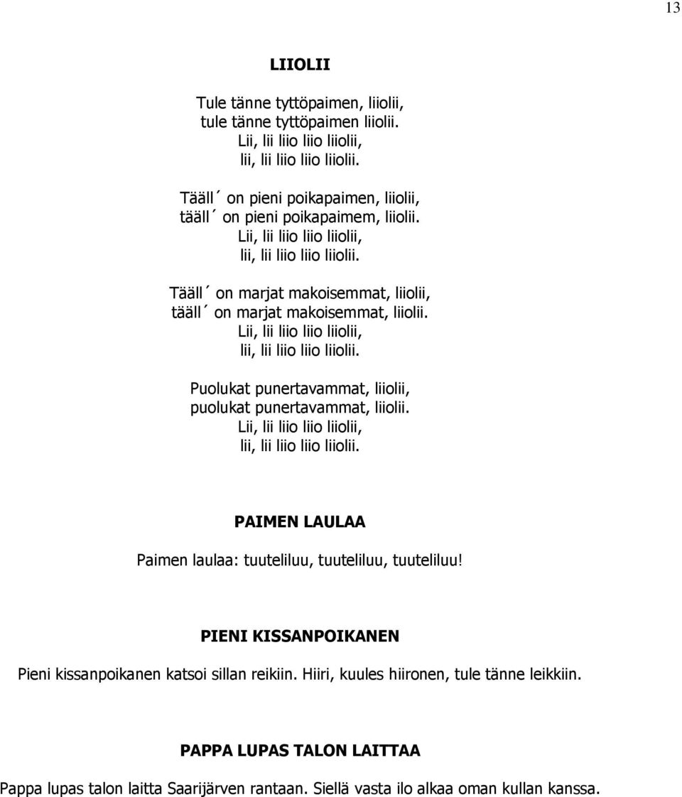 Tääll on marjat makoisemmat, liiolii, tääll on marjat makoisemmat, liiolii. Lii, lii liio liio liiolii, lii, lii liio liio liiolii. Puolukat punertavammat, liiolii, puolukat punertavammat, liiolii.