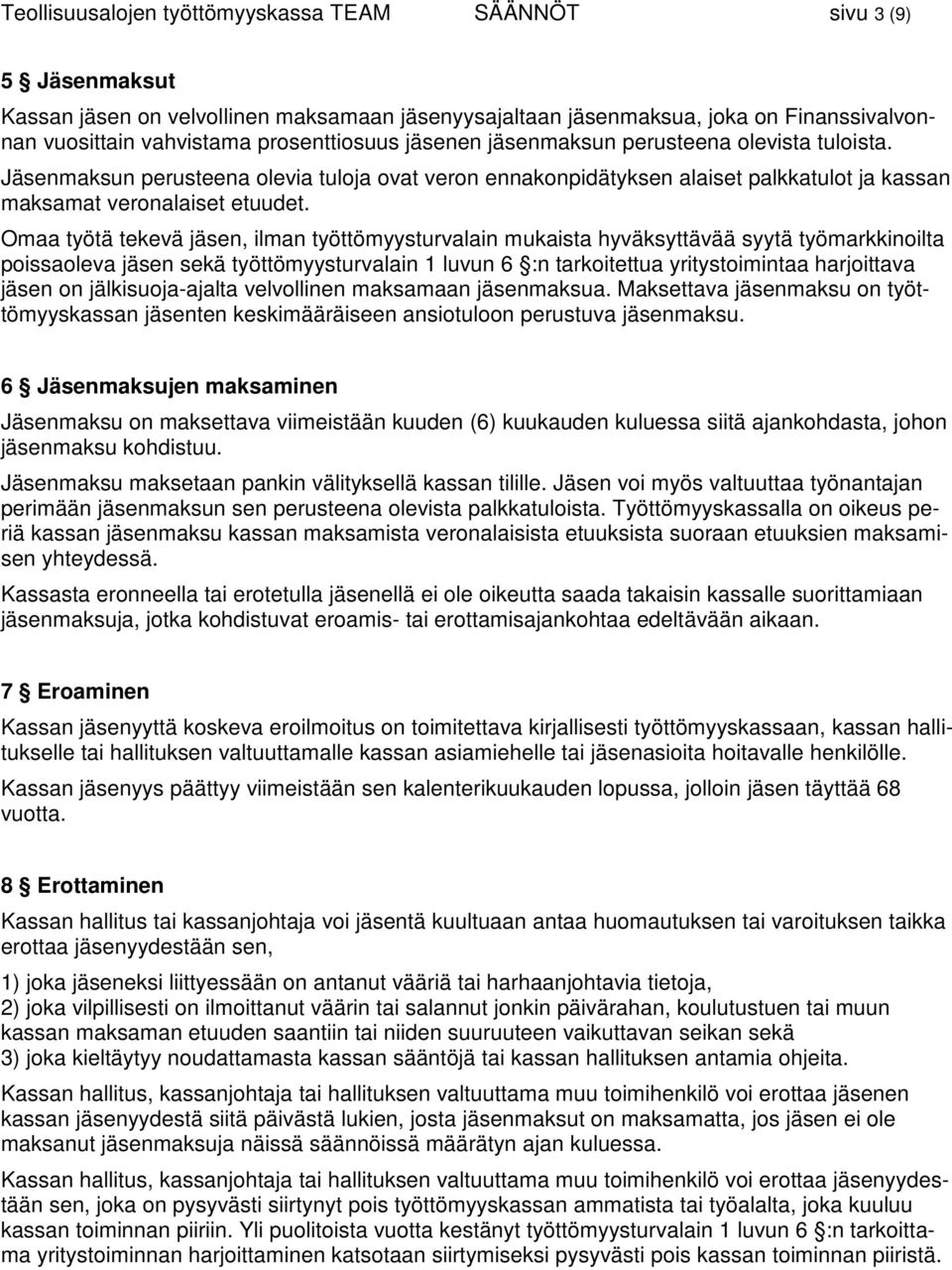 Omaa työtä tekevä jäsen, ilman työttömyysturvalain mukaista hyväksyttävää syytä työmarkkinoilta poissaoleva jäsen sekä työttömyysturvalain 1 luvun 6 :n tarkoitettua yritystoimintaa harjoittava jäsen