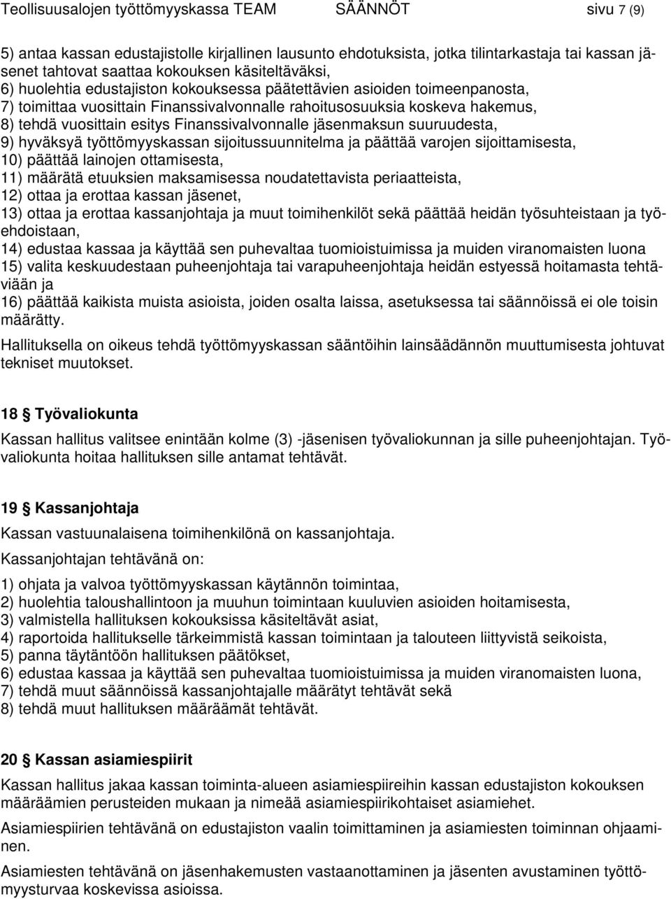 Finanssivalvonnalle jäsenmaksun suuruudesta, 9) hyväksyä työttömyyskassan sijoitussuunnitelma ja päättää varojen sijoittamisesta, 10) päättää lainojen ottamisesta, 11) määrätä etuuksien maksamisessa