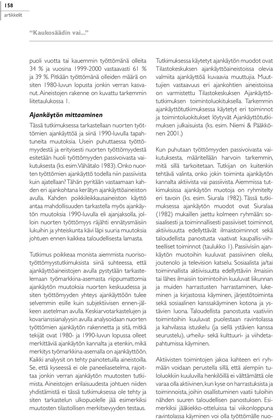 Usein puhuttaessa työttömyydestä ja erityisesti nuorten työttömyydestä esitetään huoli työttömyyden passivoivasta vaikutuksesta (ks. esim. Vähätalo 1983).