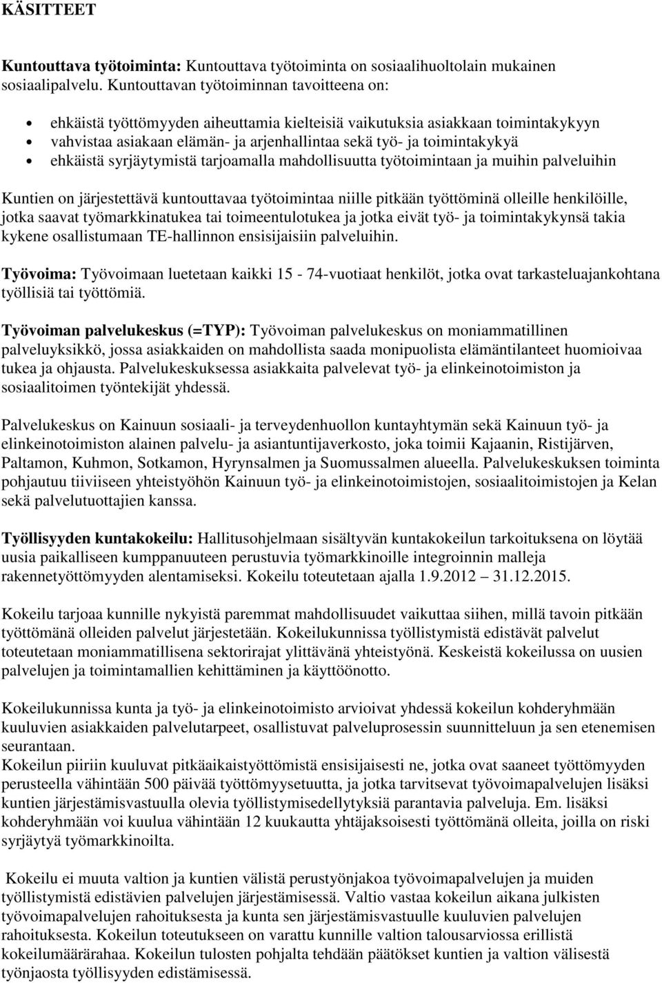 ehkäistä syrjäytymistä tarjoamalla mahdollisuutta työtoimintaan ja muihin palveluihin Kuntien on järjestettävä kuntouttavaa työtoimintaa niille pitkään työttöminä olleille henkilöille, jotka saavat