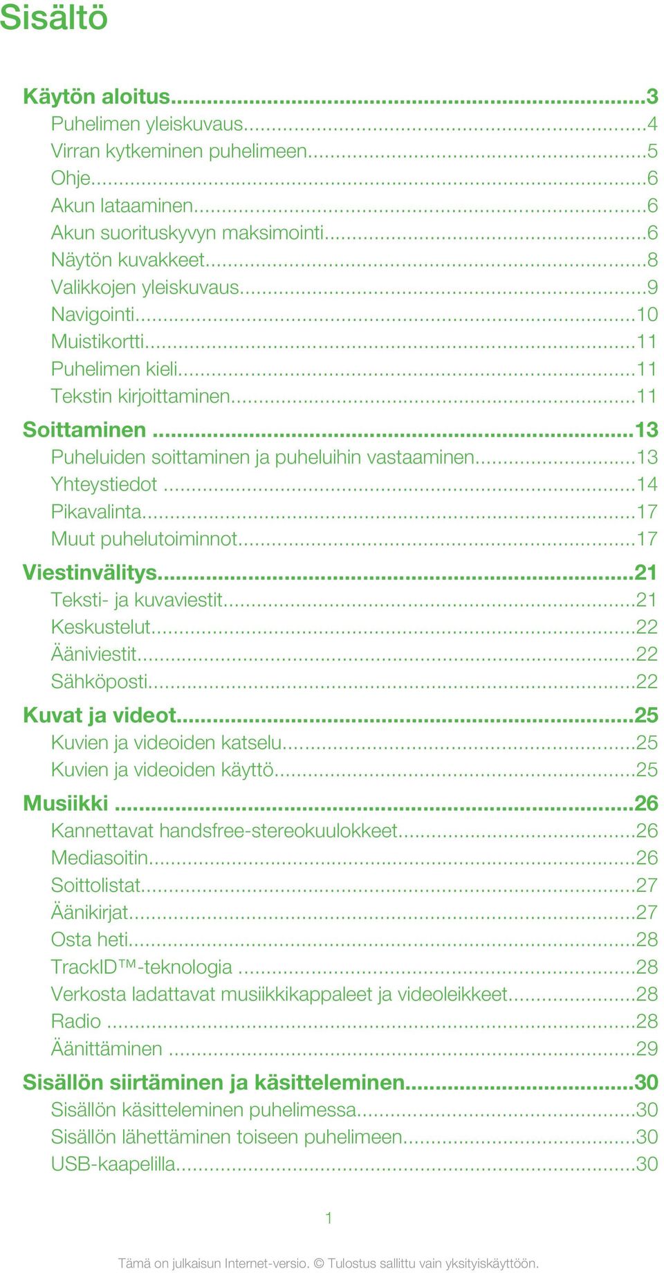 ..17 Muut puhelutoiminnot...17 Viestinvälitys...21 Teksti- ja kuvaviestit...21 Keskustelut...22 Ääniviestit...22 Sähköposti...22 Kuvat ja videot...25 Kuvien ja videoiden katselu.