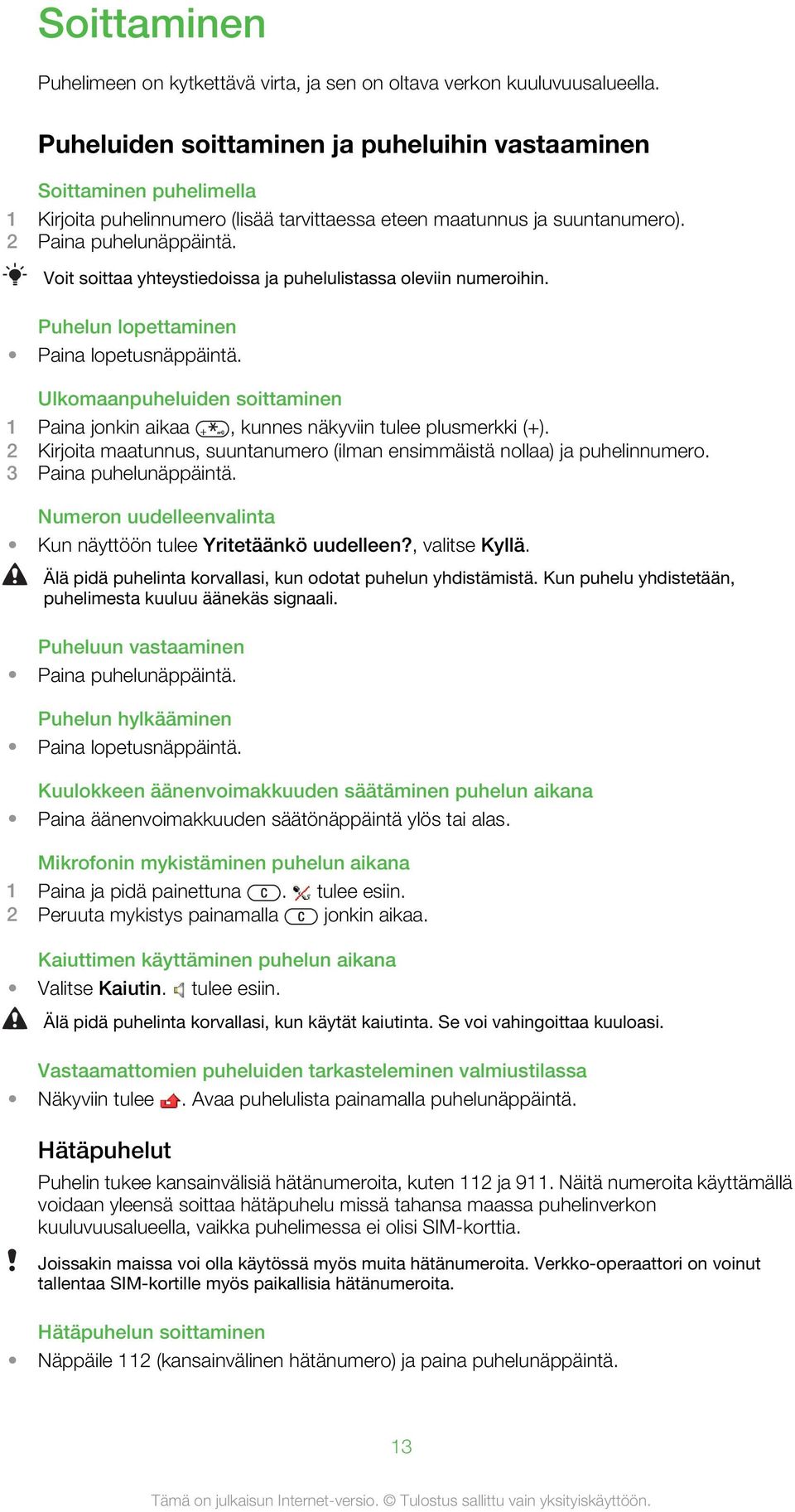 Voit soittaa yhteystiedoissa ja puhelulistassa oleviin numeroihin. Puhelun lopettaminen Paina lopetusnäppäintä.