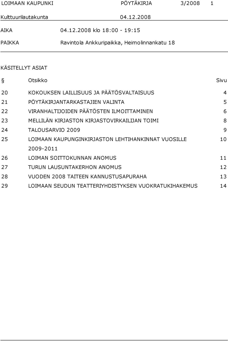 2008 klo 18:00-19:15 PAIKKA Ravintola Ankkuripaikka, Heimolinnankatu 18 KÄSITELLYT ASIAT Otsikko Sivu 20 KOKOUKSEN LAILLISUUS JA PÄÄTÖSVALTAISUUS 4 21