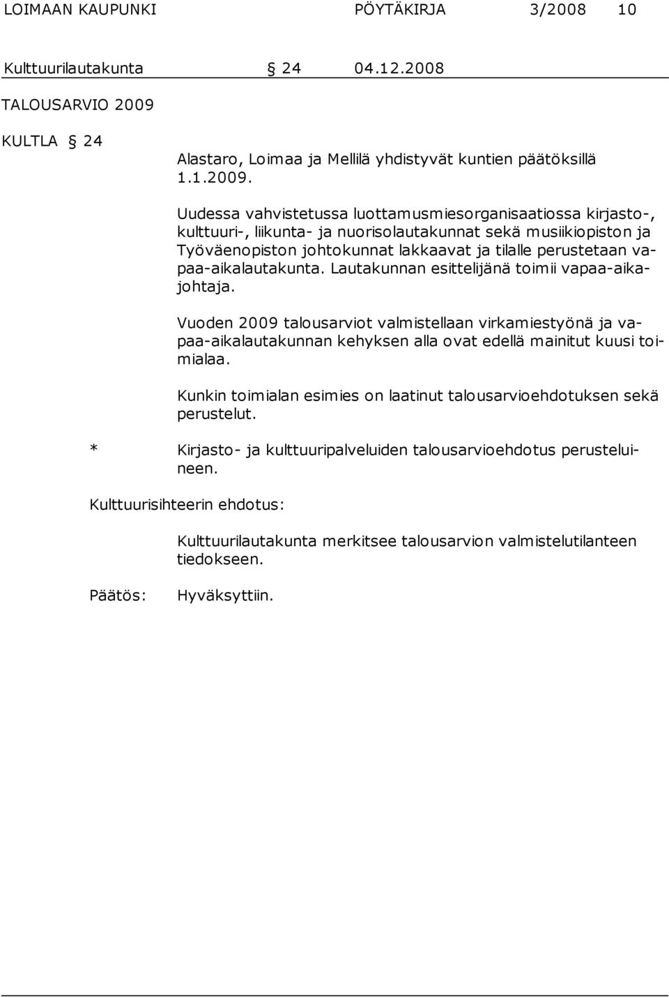 Uudessa vahvistetussa luottamusmiesorganisaatiossa kirjasto-, kulttuuri-, liikunta- ja nuorisolautakunnat sekä musiikiopiston ja Työväenopiston johto kunnat lakkaavat ja tilalle perustetaan