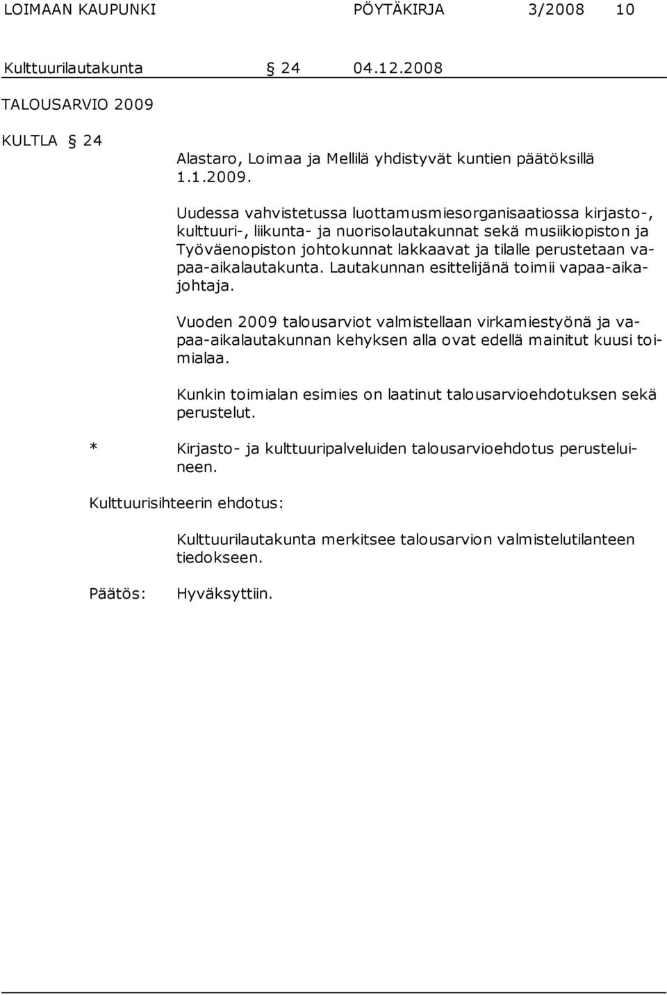 Uudessa vahvistetussa luottamusmiesorganisaatiossa kirjasto-, kulttuuri-, liikunta- ja nuorisolautakunnat sekä musiikiopiston ja Työväenopiston johto kunnat lakkaavat ja tilalle perustetaan