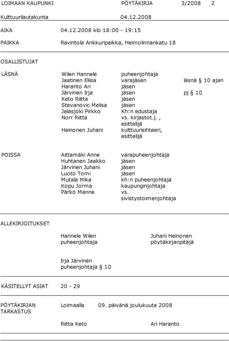 2008 klo 18:00-19:15 PAIKKA Ravintola Ankkuripaikka, Heimolinnankatu 18 OSALLISTUJAT LÄSNÄ Wilen Hannele puheenjohtaja Jaatinen Eliisa varajäsen läsnä 10 ajan Haranto Ari jäsen Järvinen Irja jäsen pj