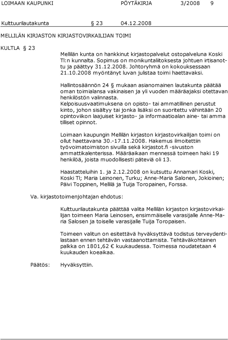 Sopimus on monikuntaliitok sesta johtuen irtisanottu ja päät tyy 31.12.2008. Johtoryhmä on ko koukses saan 21.10.2008 myöntä nyt luvan ju lis taa toi mi haetta vaksi.