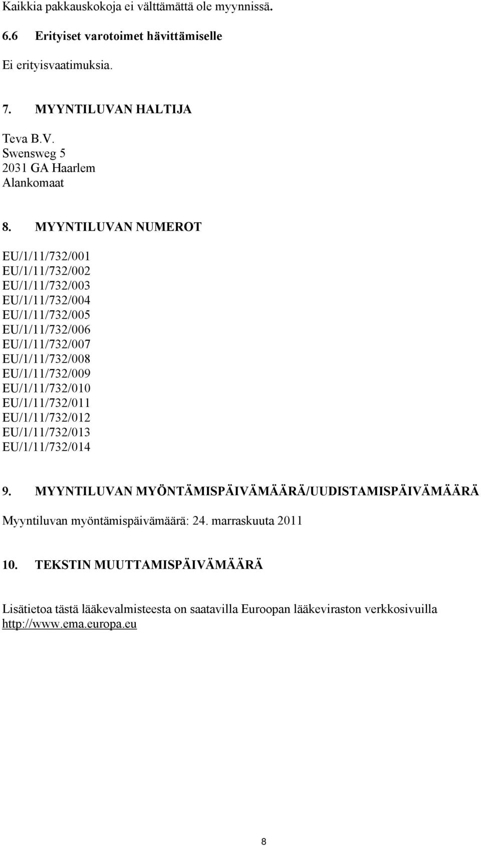 EU/1/11/732/010 EU/1/11/732/011 EU/1/11/732/012 EU/1/11/732/013 EU/1/11/732/014 9. MYYNTILUVAN MYÖNTÄMISPÄIVÄMÄÄRÄ/UUDISTAMISPÄIVÄMÄÄRÄ Myyntiluvan myöntämispäivämäärä: 24.