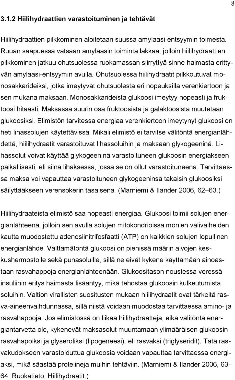 Ohutsuolessa hiilihydraatit pilkkoutuvat monosakkarideiksi, jotka imeytyvät ohutsuolesta eri nopeuksilla verenkiertoon ja sen mukana maksaan.