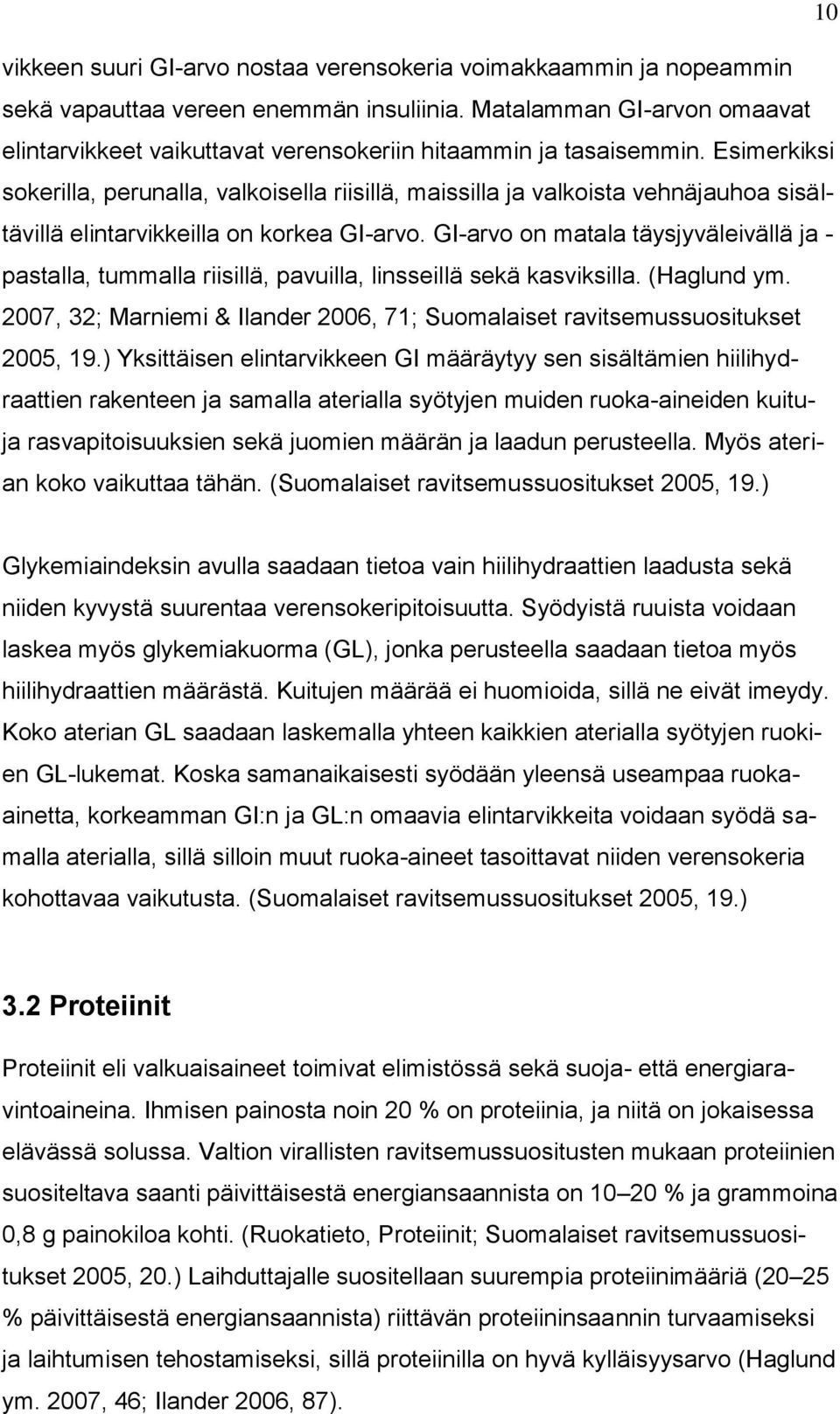 Esimerkiksi sokerilla, perunalla, valkoisella riisillä, maissilla ja valkoista vehnäjauhoa sisältävillä elintarvikkeilla on korkea GI-arvo.