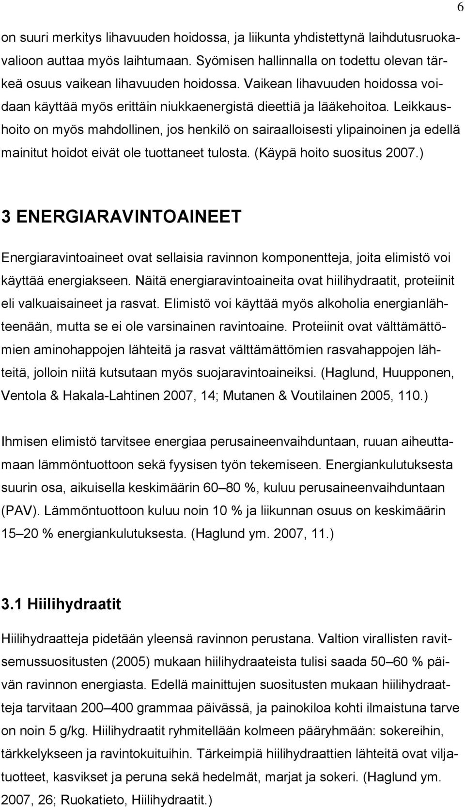 Leikkaushoito on myös mahdollinen, jos henkilö on sairaalloisesti ylipainoinen ja edellä mainitut hoidot eivät ole tuottaneet tulosta. (Käypä hoito suositus 2007.