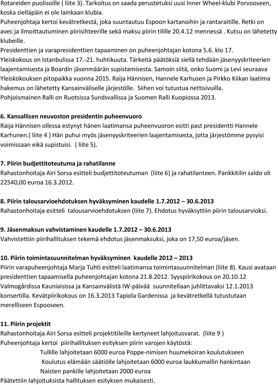 Kutsu on lähetetty klubeille. Presidenttien ja varapresidenttien tapaaminen on puheenjohtajan kotona 5.6. klo 17. Yleiskokous on Istanbulissa 17. 21. huhtikuuta.