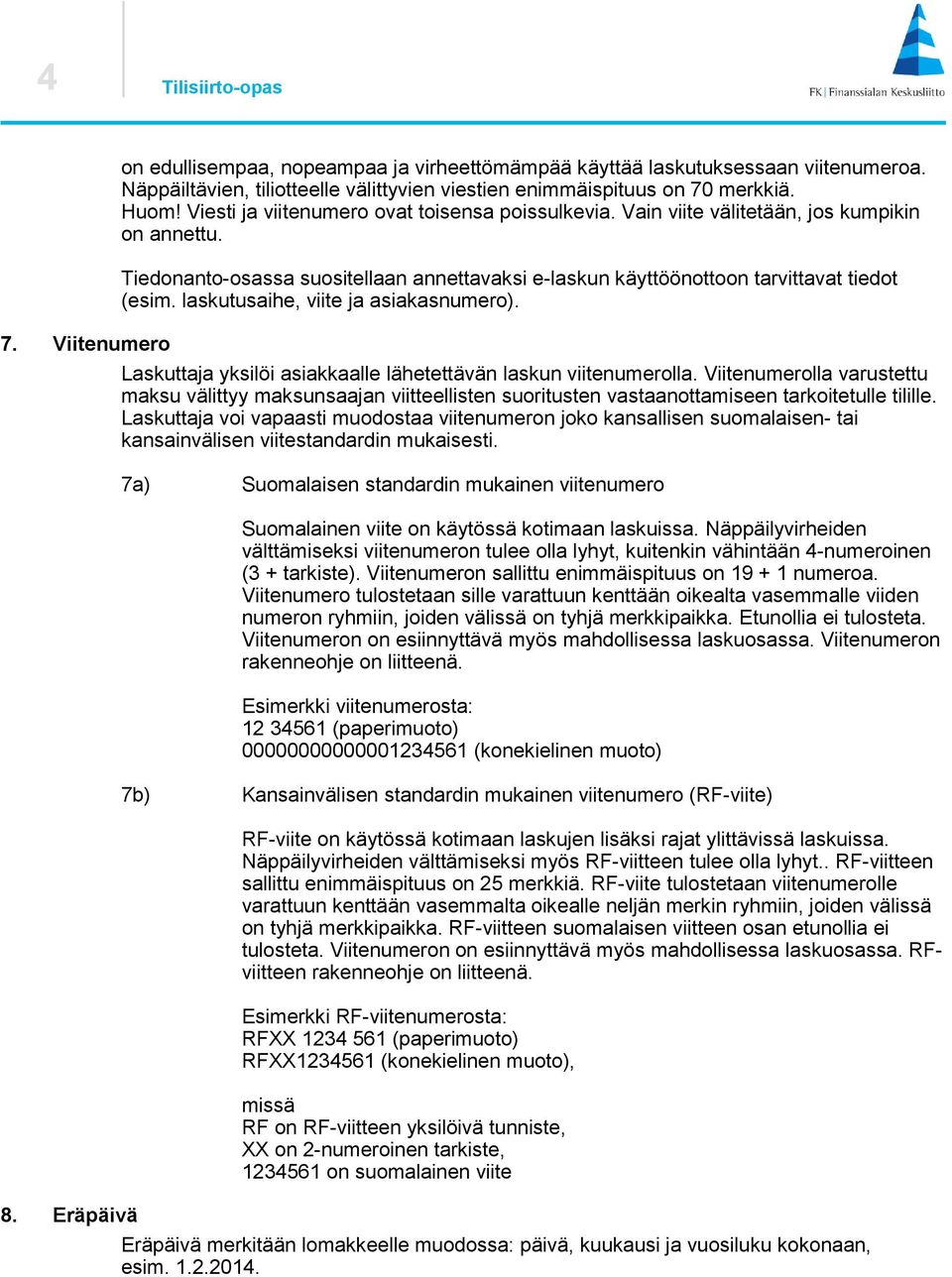 Tiedonanto-osassa suositellaan annettavaksi e-laskun käyttöönottoon tarvittavat tiedot (esim. laskutusaihe, viite ja asiakasnumero). Laskuttaja yksilöi asiakkaalle lähetettävän laskun viitenumerolla.