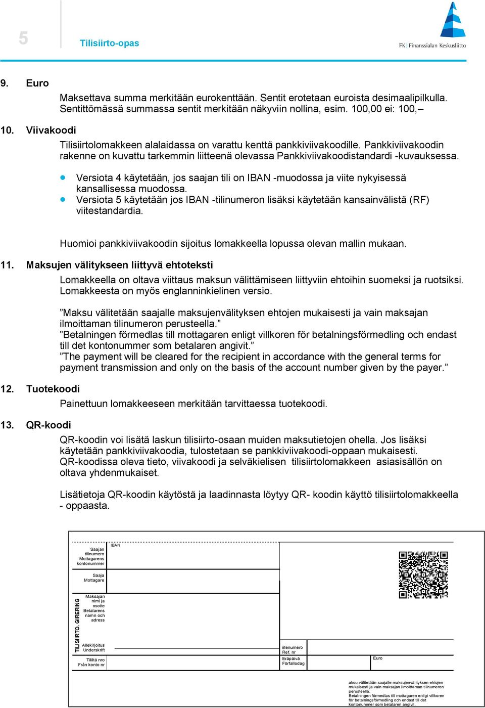 Pankkiviivakoodin rakenne on kuvattu tarkemmin liitteenä olevassa Pankkiviivakoodistandardi -kuvauksessa. Versiota 4 käytetään, jos saajan tili on -muodossa ja viite nykyisessä kansallisessa muodossa.