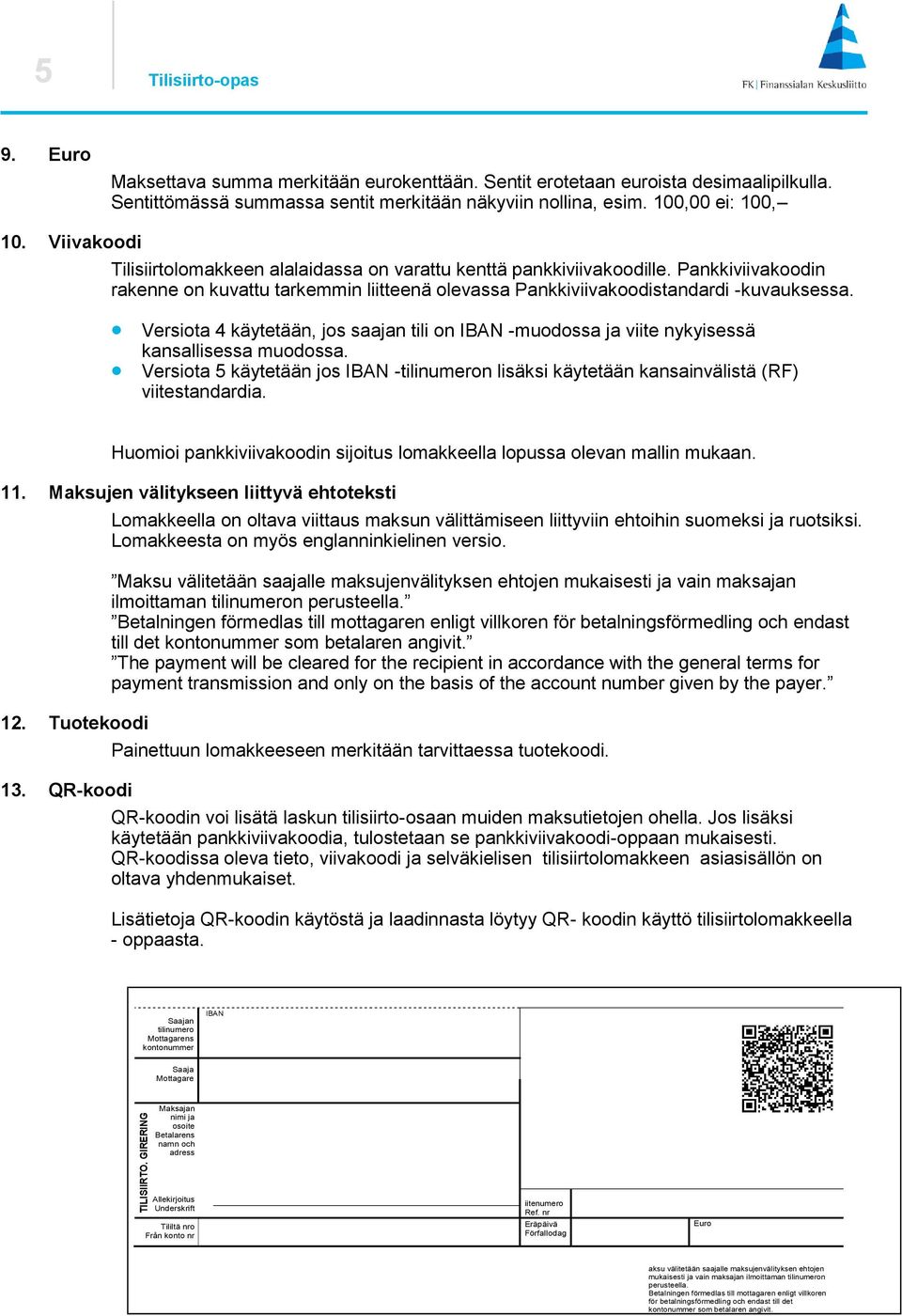 Pankkiviivakoodin rakenne on kuvattu tarkemmin liitteenä olevassa Pankkiviivakoodistandardi -kuvauksessa. Versiota 4 käytetään, jos saajan tili on -muodossa ja viite nykyisessä kansallisessa muodossa.